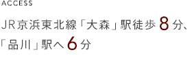 ACCESS JR京浜東北線「大森」駅徒歩8分、「品川」駅へ6分