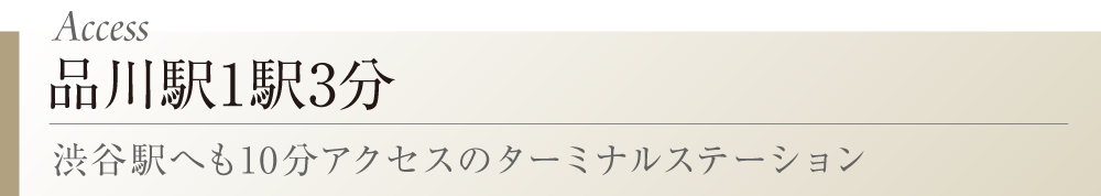 Access 品川駅1駅3分 渋谷駅へも10分アクセスのターミナルステーション