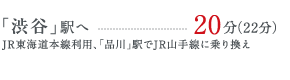 「渋谷」駅へ20分・JR東海道本線利用、「品川」駅でJR山手線に乗り換え