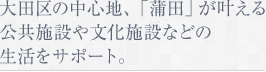 大田区の中心地、「蒲田」が叶える公共施設や文化施設などの生活をサポート。